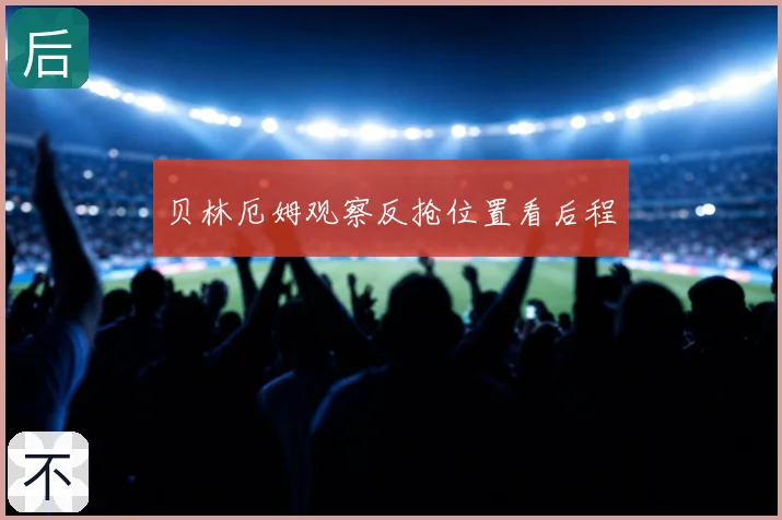 贝林厄姆观察反抢位置看后程