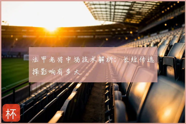 法甲老将中场技术解析:长短传选择影响有多大