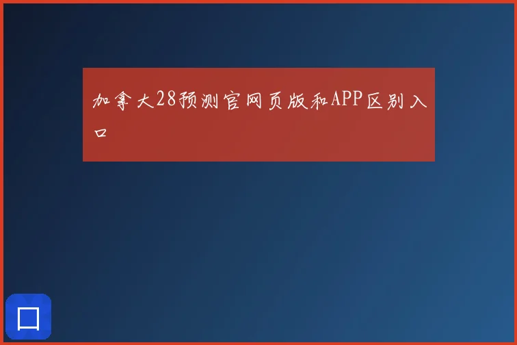 加拿大28预测官网页版和APP区别入口
